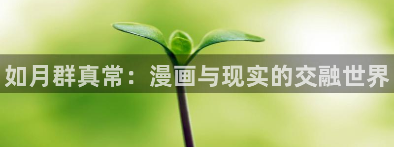 包子漫画最新版下载：如月群真常：漫画与现实的交融世界