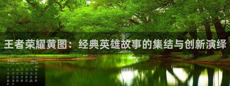 包子漫画免广告版：王者荣耀黄图：经典英雄故事的集结与创新演绎